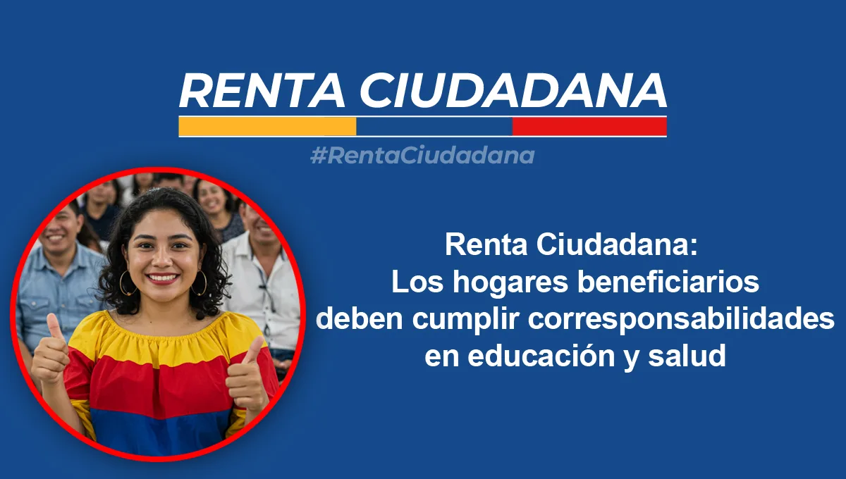 Renta Ciudadana: Los hogares beneficiarios deben cumplir corresponsabilidades en educación y salud 1 Renta Ciudadana Los hogares beneficiarios deben cumplir corresponsabilidades en educación y salud