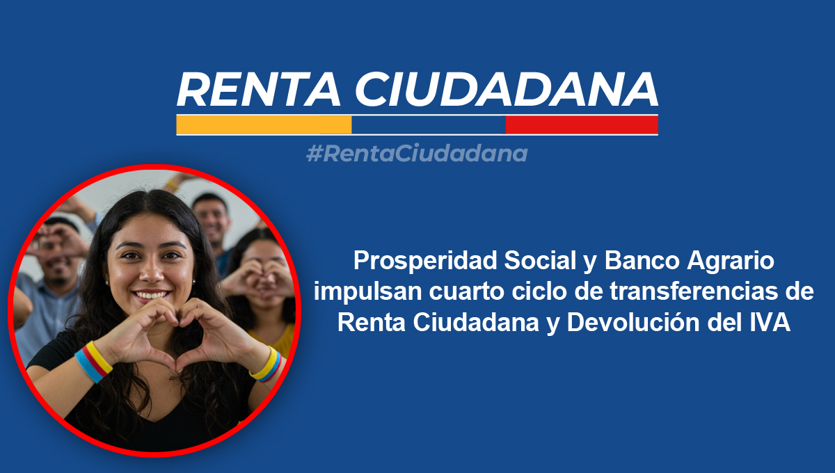 Renta Ciudadana 7 Prosperidad Social y Banco Agrario impulsan cuarto ciclo de transferencias de Renta Ciudadana y Devolución del IVA
